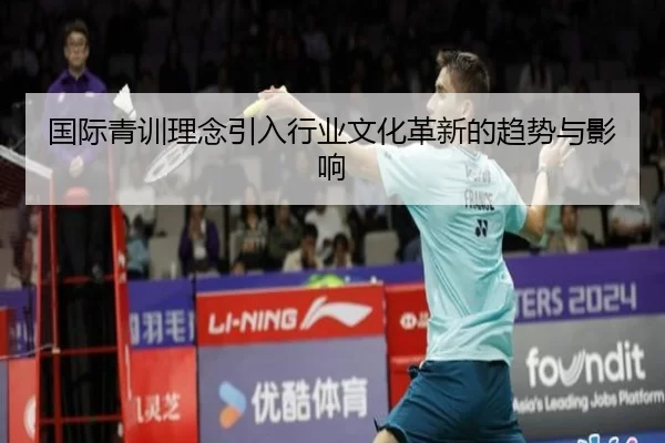 国际青训理念引入行业文化革新的趋势与影响